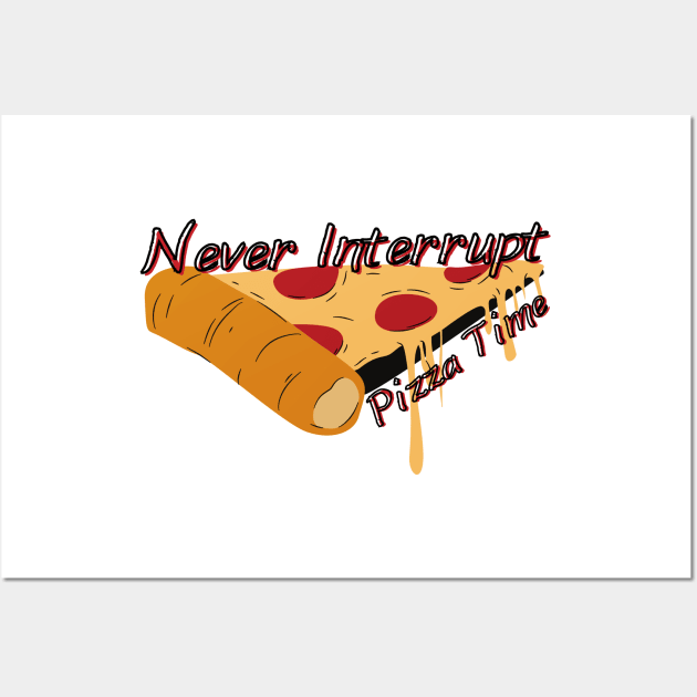 Never Interrupt Pizza Time - Never Stop Me Eating Pizza Wall Art by SayWhatYouFeel